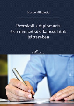 Protokoll a diplomácia és a nemzetközi kapcsolatok hátterében – Hossó Nikoletta